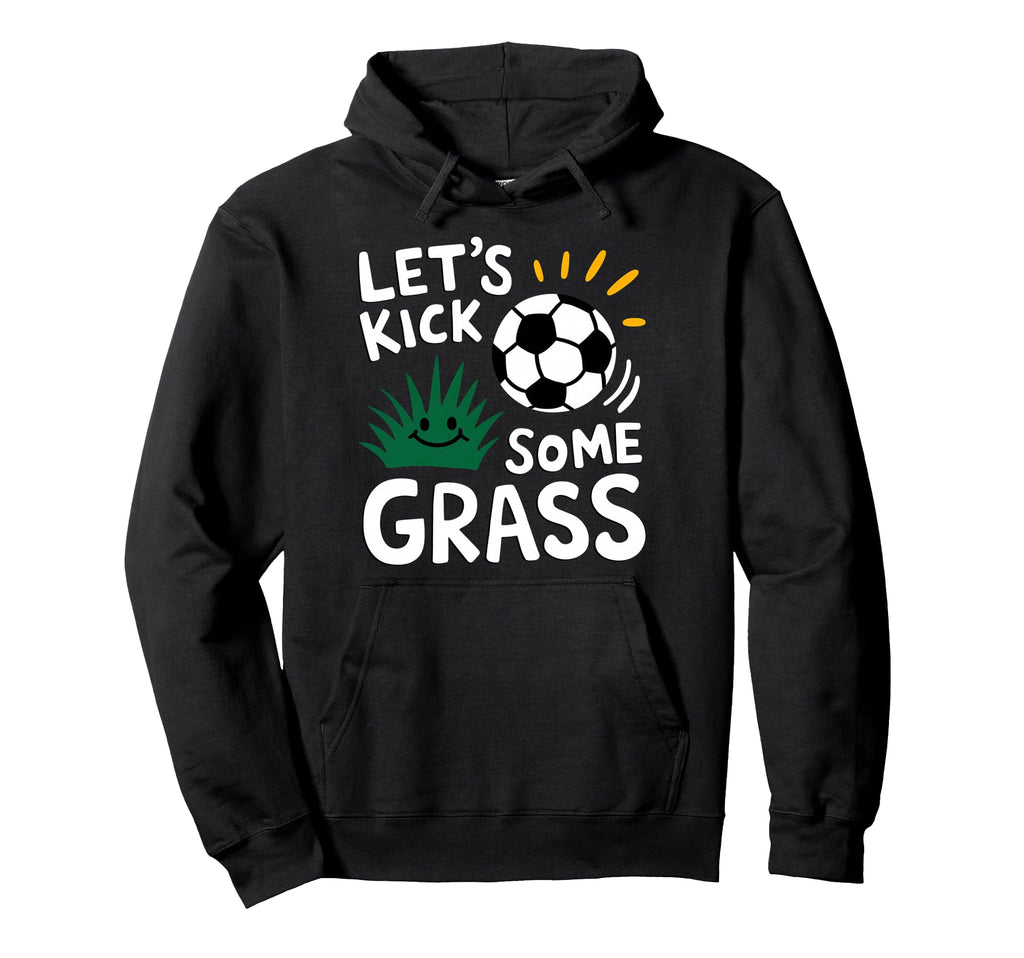 Funny Soccer Player Lets Kick Some Grass Hoodie - Custom Art Print Unisex - T-Shirt, Sweatshirt, Hoodie