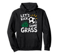 Funny Soccer Player Lets Kick Some Grass Hoodie - Custom Art Print Unisex - T-Shirt, Sweatshirt, Hoodie