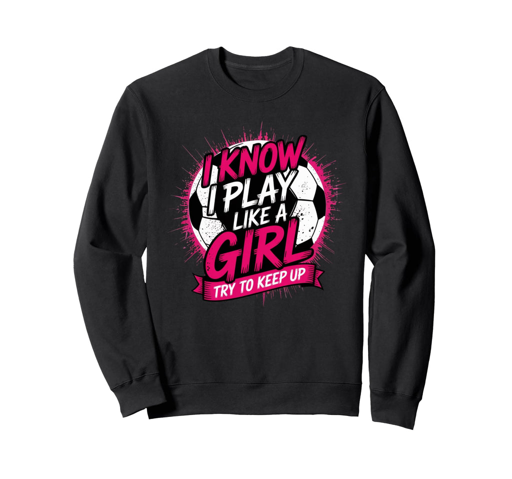 I Know I Play Like Try To Keep Up Sweatshirt - Novelty Apparel Unisex - T-Shirt, Sweatshirt, Hoodie