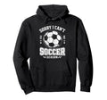 Sorry I Cant It Is Soccer Season Soccer Hoodie - Streetwear Style Unisex - T-Shirt, Sweatshirt, Hoodie