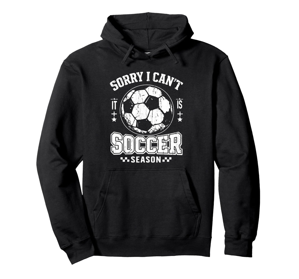 Sorry I Cant It Is Soccer Season Soccer Hoodie - Novelty Apparel Men Women - T-Shirt, Sweatshirt, Hoodie