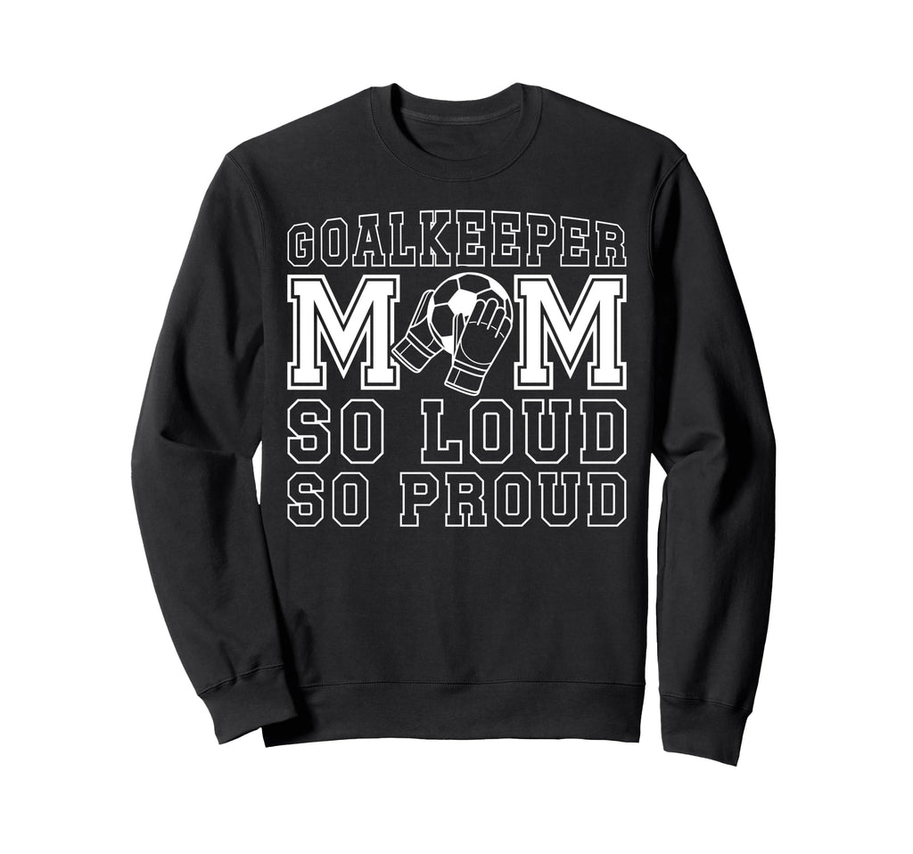 Soccer Goalkeeper Mom So Loud Mom Sweatshirt - Trendy Graphic for Adults - T-Shirt, Sweatshirt, Hoodie