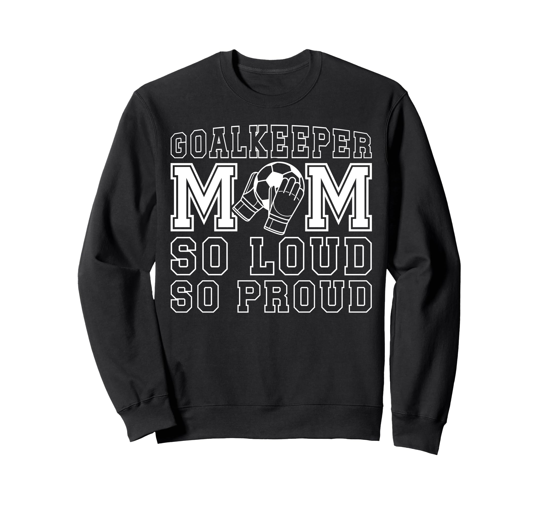 Soccer Goalkeeper Mom So Loud Mom Sweatshirt - Novelty Apparel Unisex - T-Shirt, Sweatshirt, Hoodie