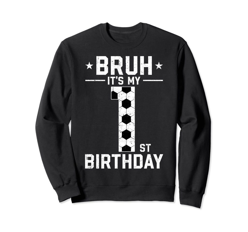 1 Year Old Birthday Soccer Bruh Its Sweatshirt - Unique Graphic Men Women - T-Shirt, Sweatshirt, Hoodie