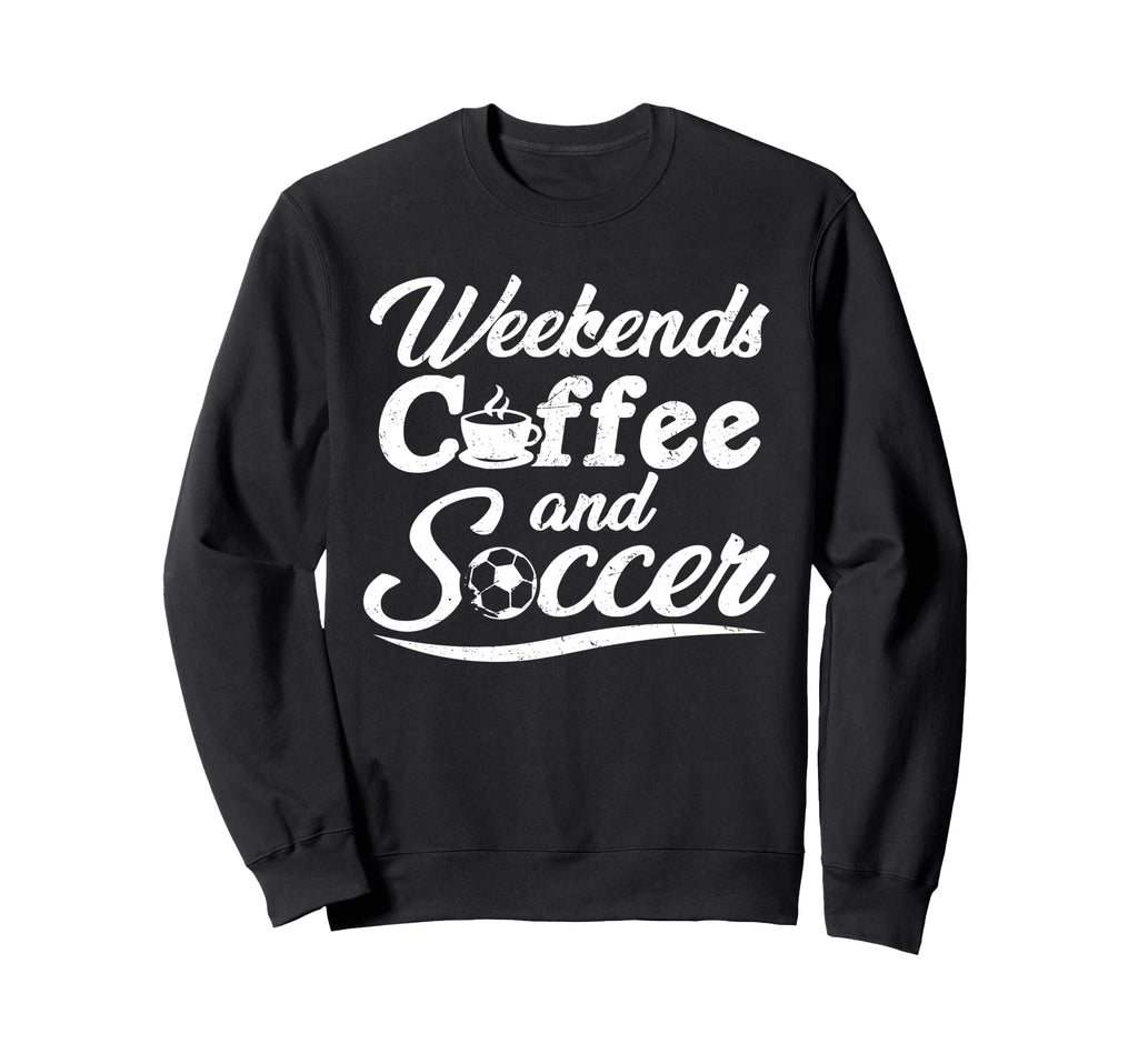 Weekends Coffee And Soccer Sweatshirt - Casual Everyday Wear for Adults - T-Shirt, Sweatshirt, Hoodie