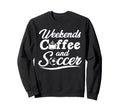 Weekends Coffee And Soccer Sweatshirt - Casual Everyday Wear for Adults - T-Shirt, Sweatshirt, Hoodie