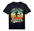 I Cant I Have Soccer Football T-Shirt - Streetwear Style for Adults - T-Shirt, Sweatshirt, Hoodie