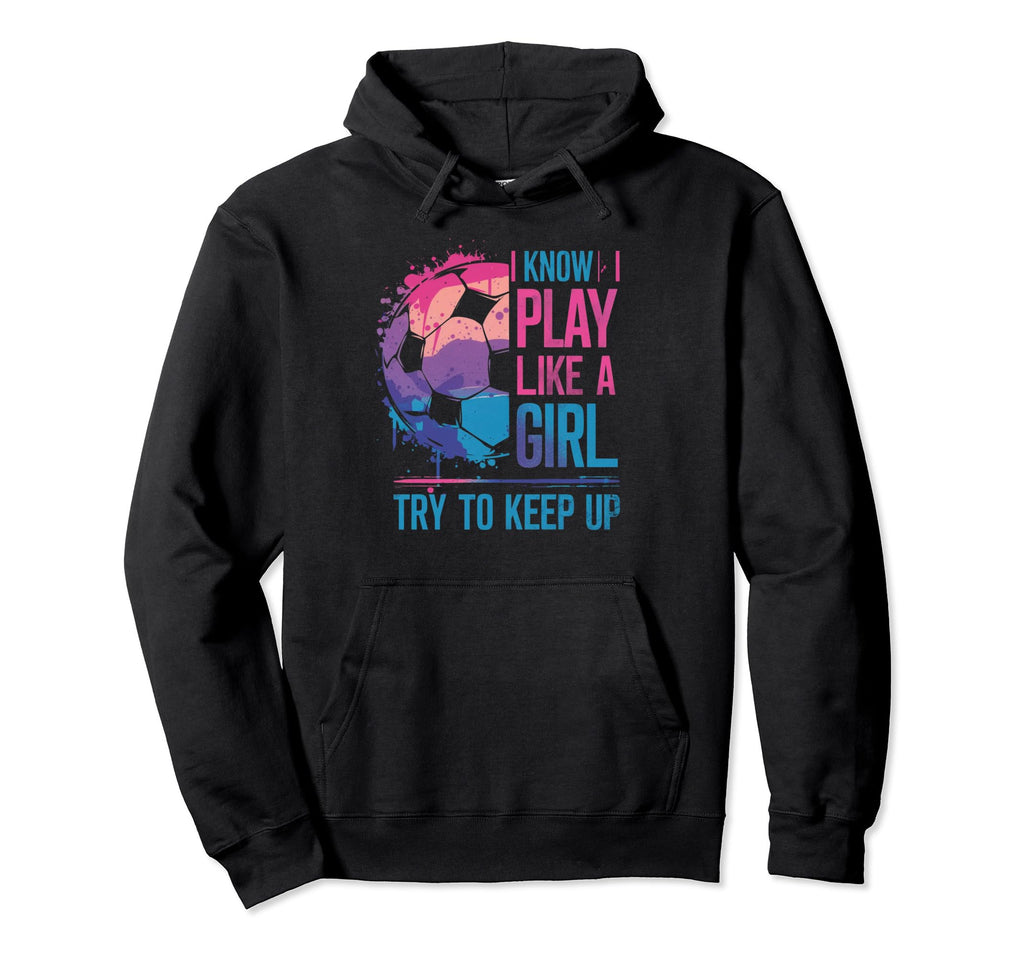 I Know I Play Like Try To Keep Up Hoodie - Fun Novelty Design Men Women - T-Shirt, Sweatshirt, Hoodie