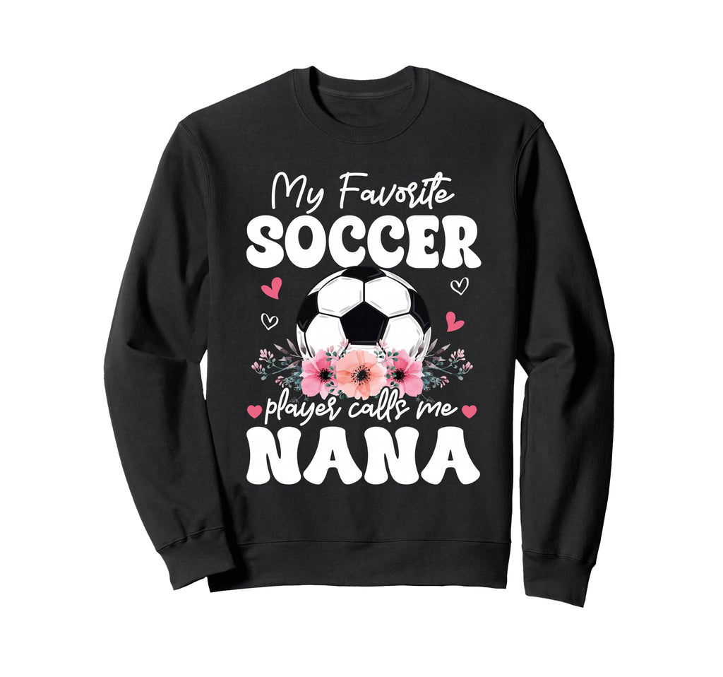 My Favorite Soccer Player Calls Me Nana Sweatshirt - Unique Graphic Unisex - T-Shirt, Sweatshirt, Hoodie