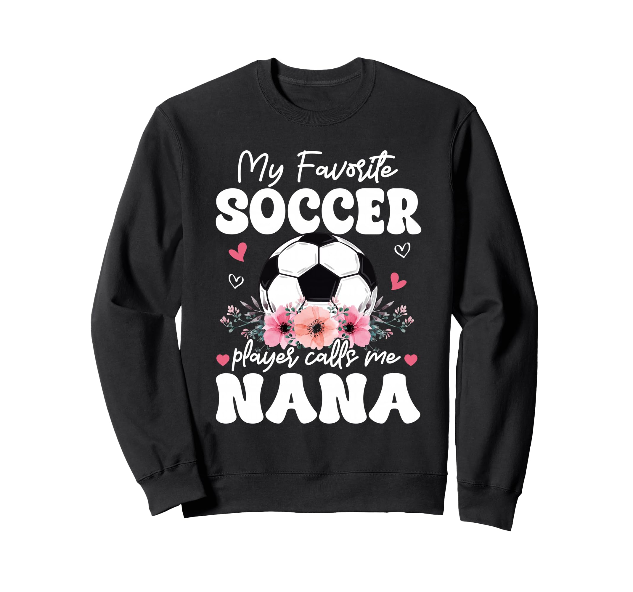My Favorite Soccer Player Calls Me Nana Sweatshirt - Unique Graphic Unisex - T-Shirt, Sweatshirt, Hoodie