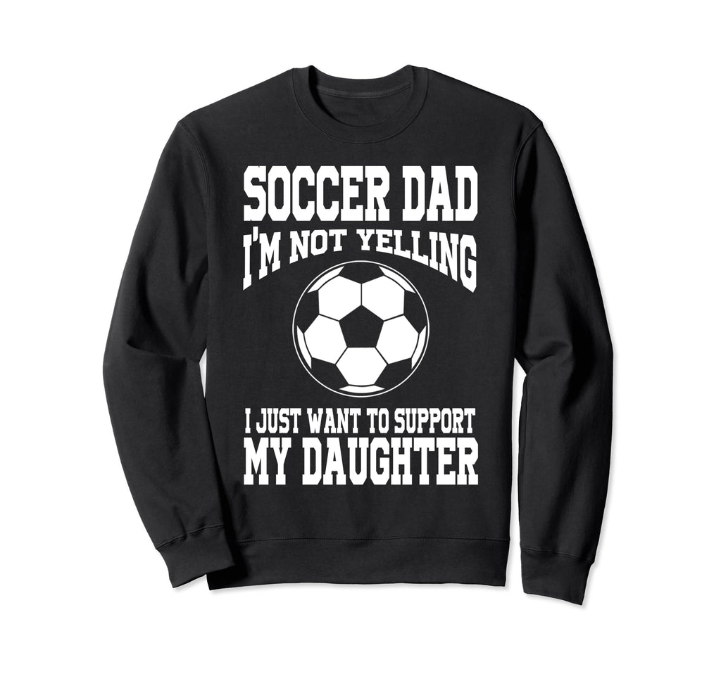 Soccer Dad Support My Daughter Soccer Sweatshirt - Graphic Print Men Women - T-Shirt, Sweatshirt, Hoodie