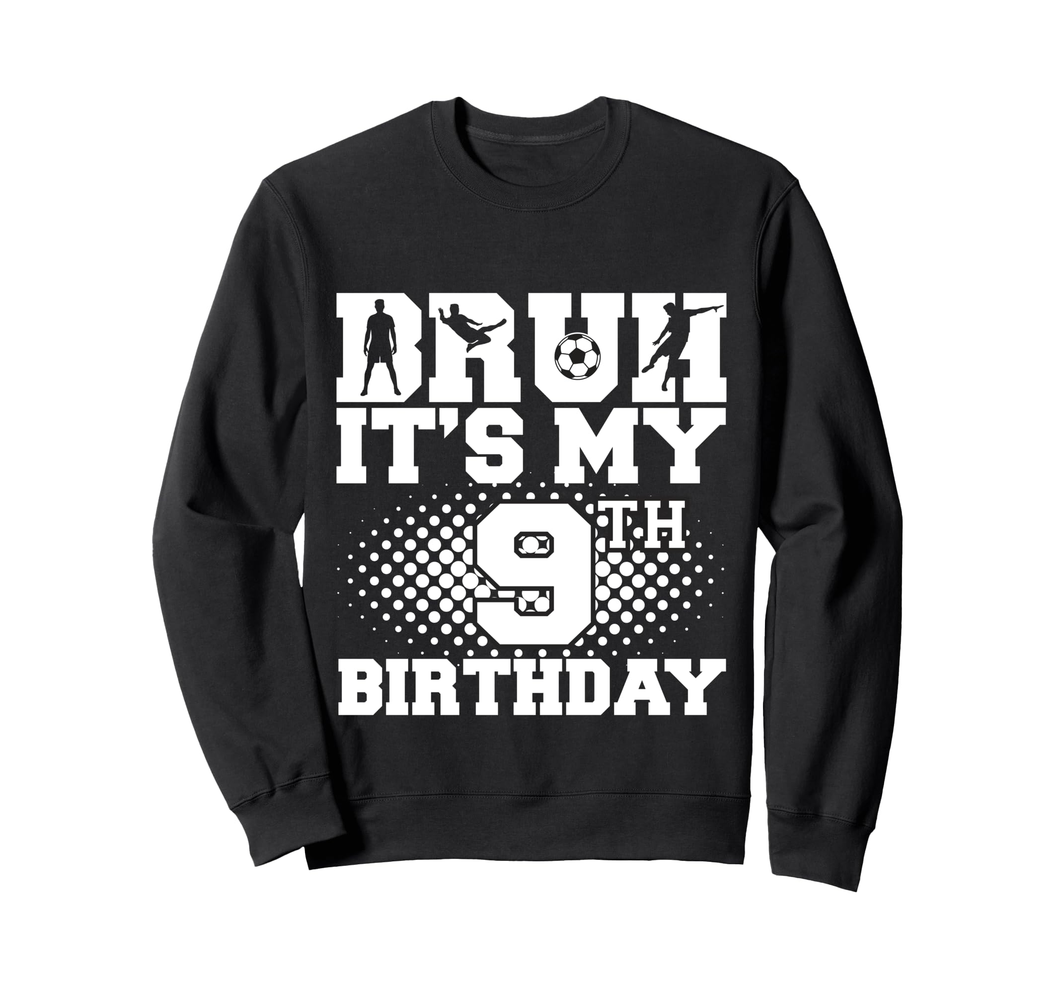 Bruh Its My 9Th Birthday Soccer 9 Sweatshirt - Custom Art Print Men Women - T-Shirt, Sweatshirt, Hoodie