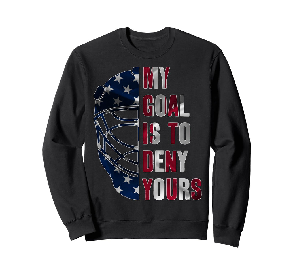 Goalie My Goal Is To Deny Yours Sweatshirt - Casual Everyday Wear Unisex - T-Shirt, Sweatshirt, Hoodie