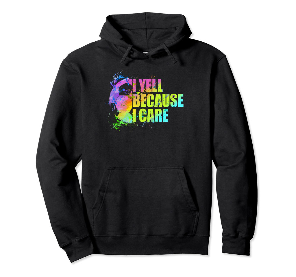 Funny Soccer Fan I Yell Because I Care Hoodie - Novelty Apparel for Adults - T-Shirt, Sweatshirt, Hoodie