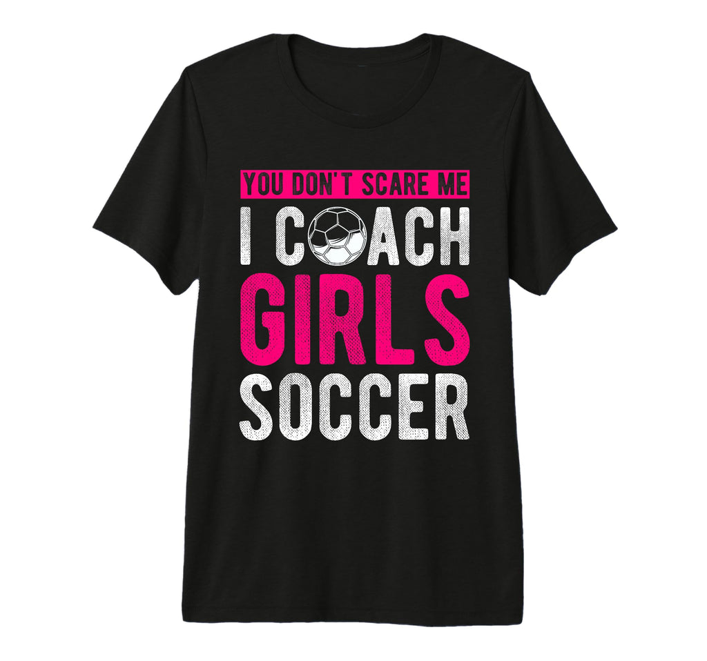 You Dont Scare Me I Coach Soccer Coach T-Shirt - Graphic Print for Adults - T-Shirt, Sweatshirt, Hoodie