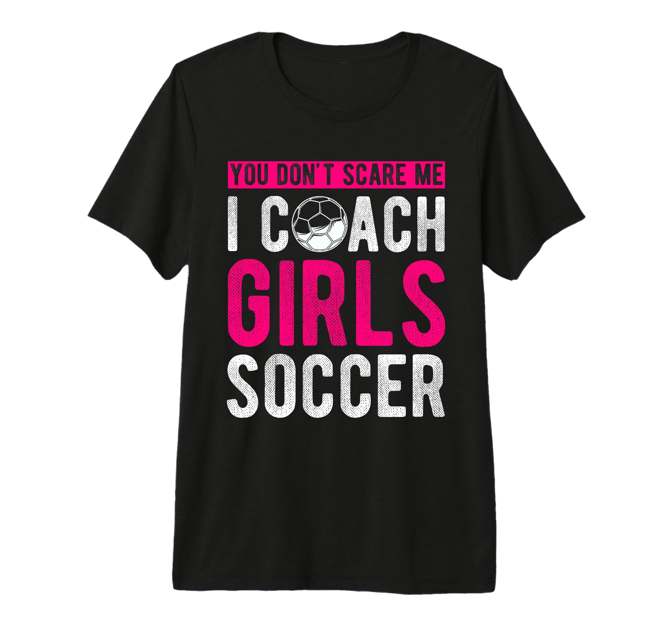 You Dont Scare Me I Coach Soccer Coach T-Shirt - Graphic Print for Adults - T-Shirt, Sweatshirt, Hoodie