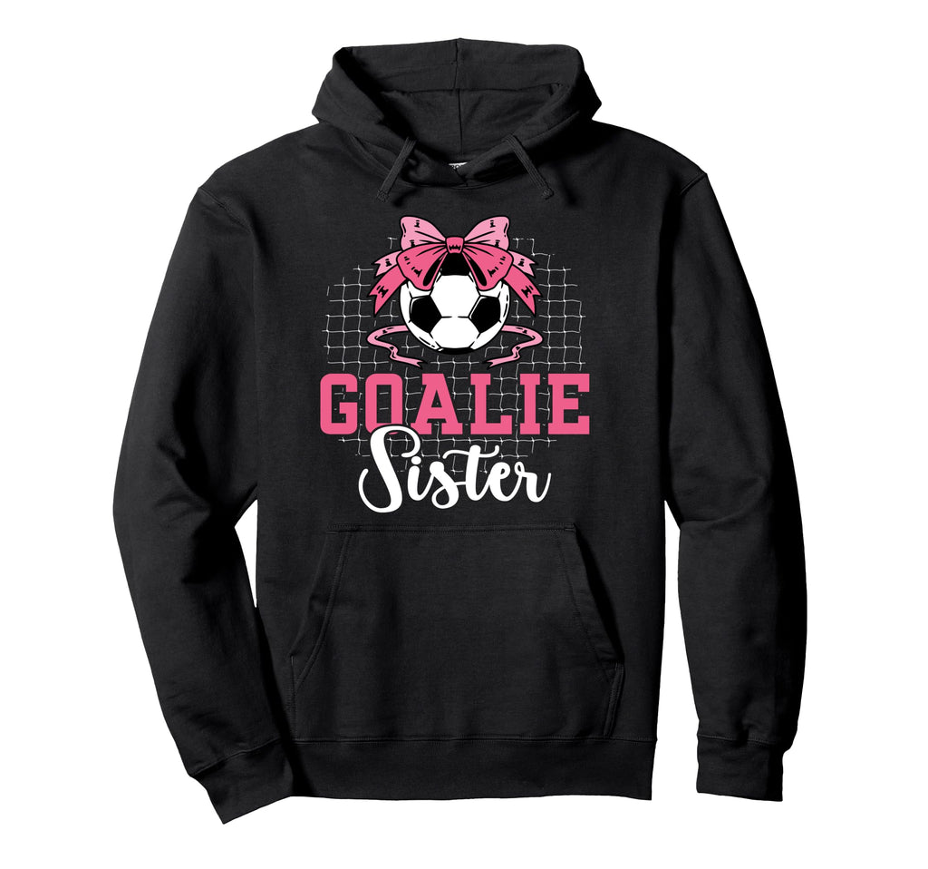 Soccer Goalie Sister Soccer Keeper Sis Hoodie - Graphic Print Men Women - T-Shirt, Sweatshirt, Hoodie