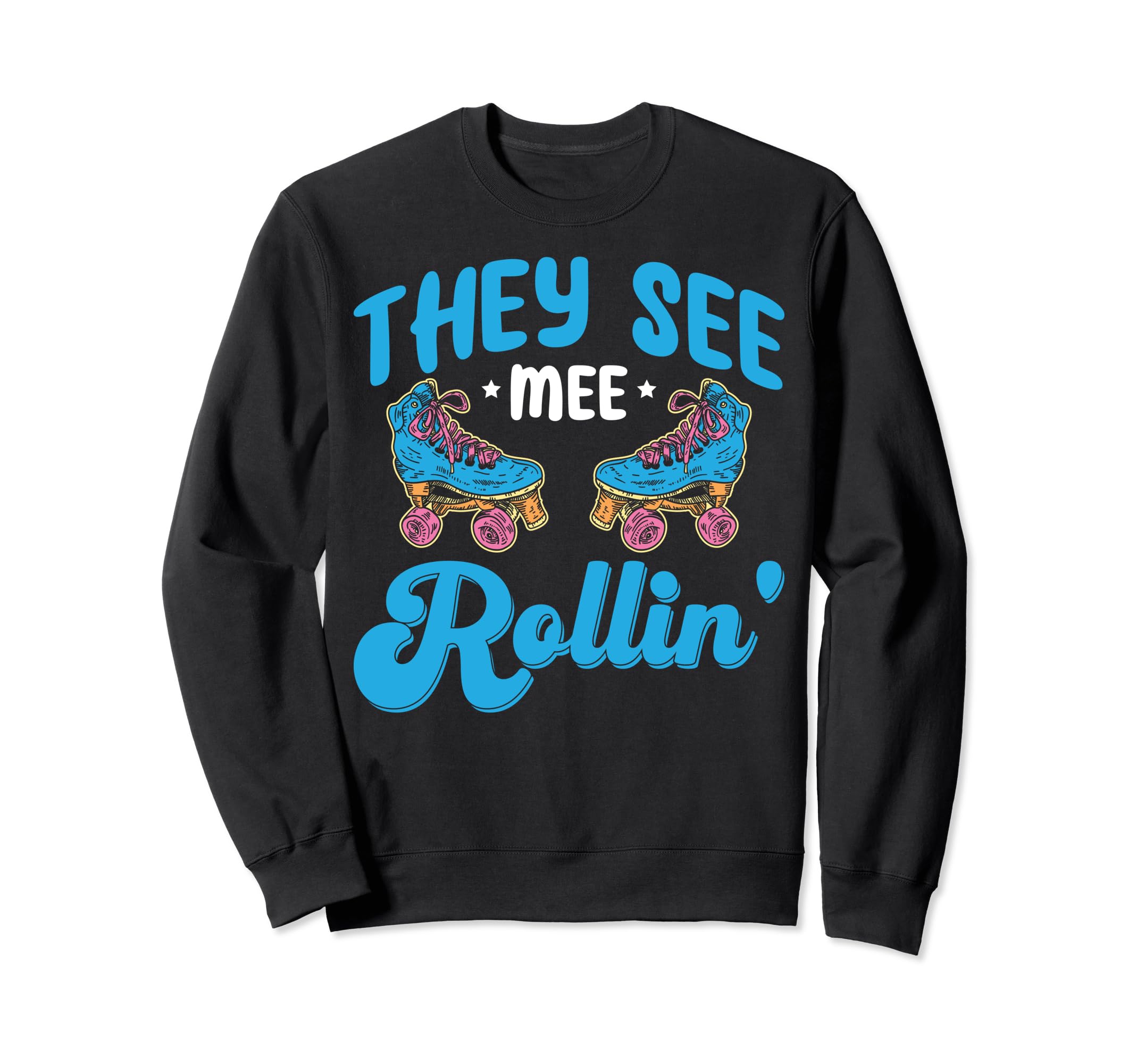 Rollerskate Funny They See Mee Sweatshirt - Novelty Apparel for Adults - T-Shirt, Sweatshirt, Hoodie