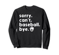 Sorry Cant Baseball Bye Sorry Cant Sweatshirt - Novelty Apparel for Adults - T-Shirt, Sweatshirt, Hoodie