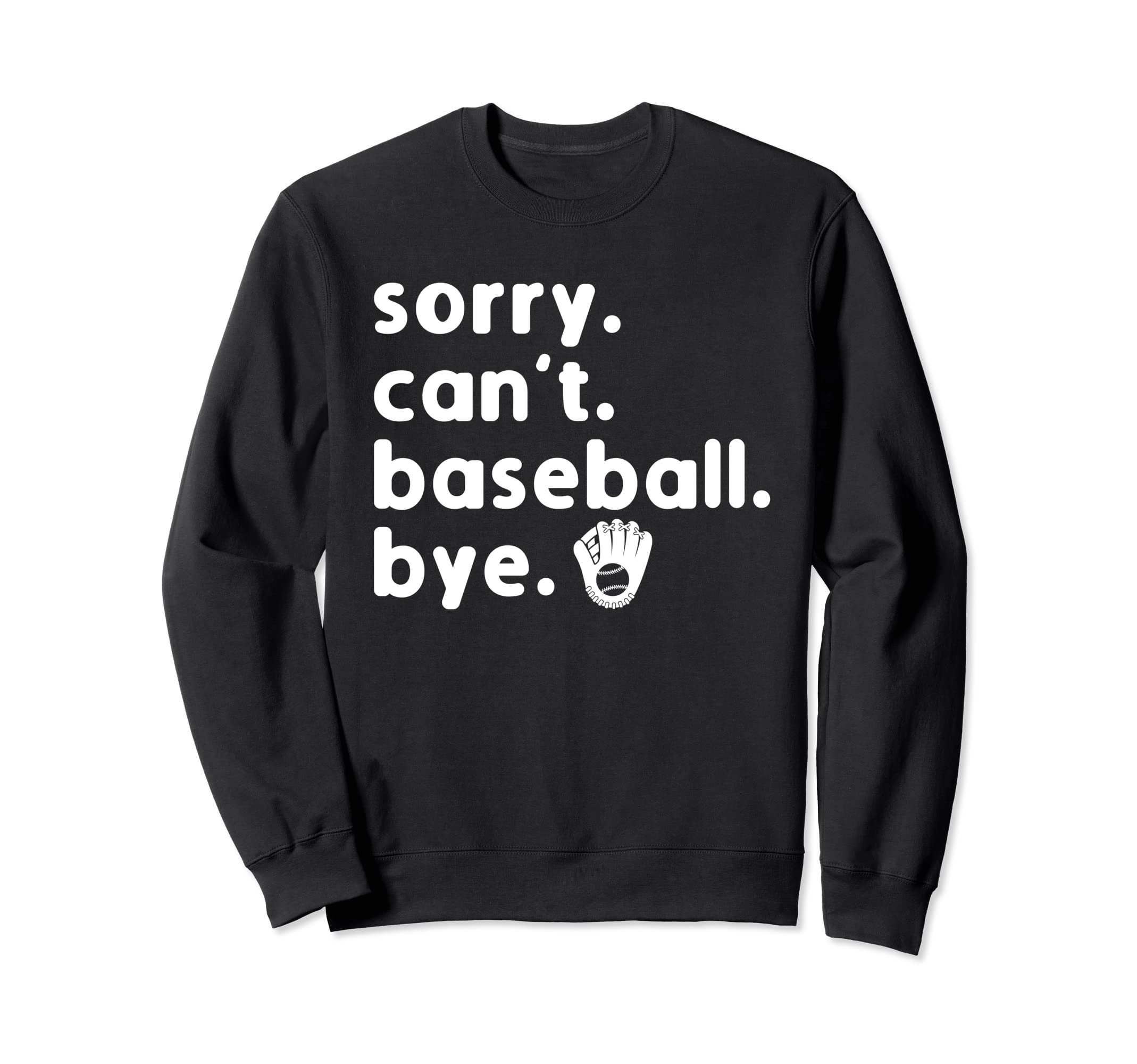 Sorry Cant Baseball Bye Sorry Cant Sweatshirt - Novelty Apparel for Adults - T-Shirt, Sweatshirt, Hoodie