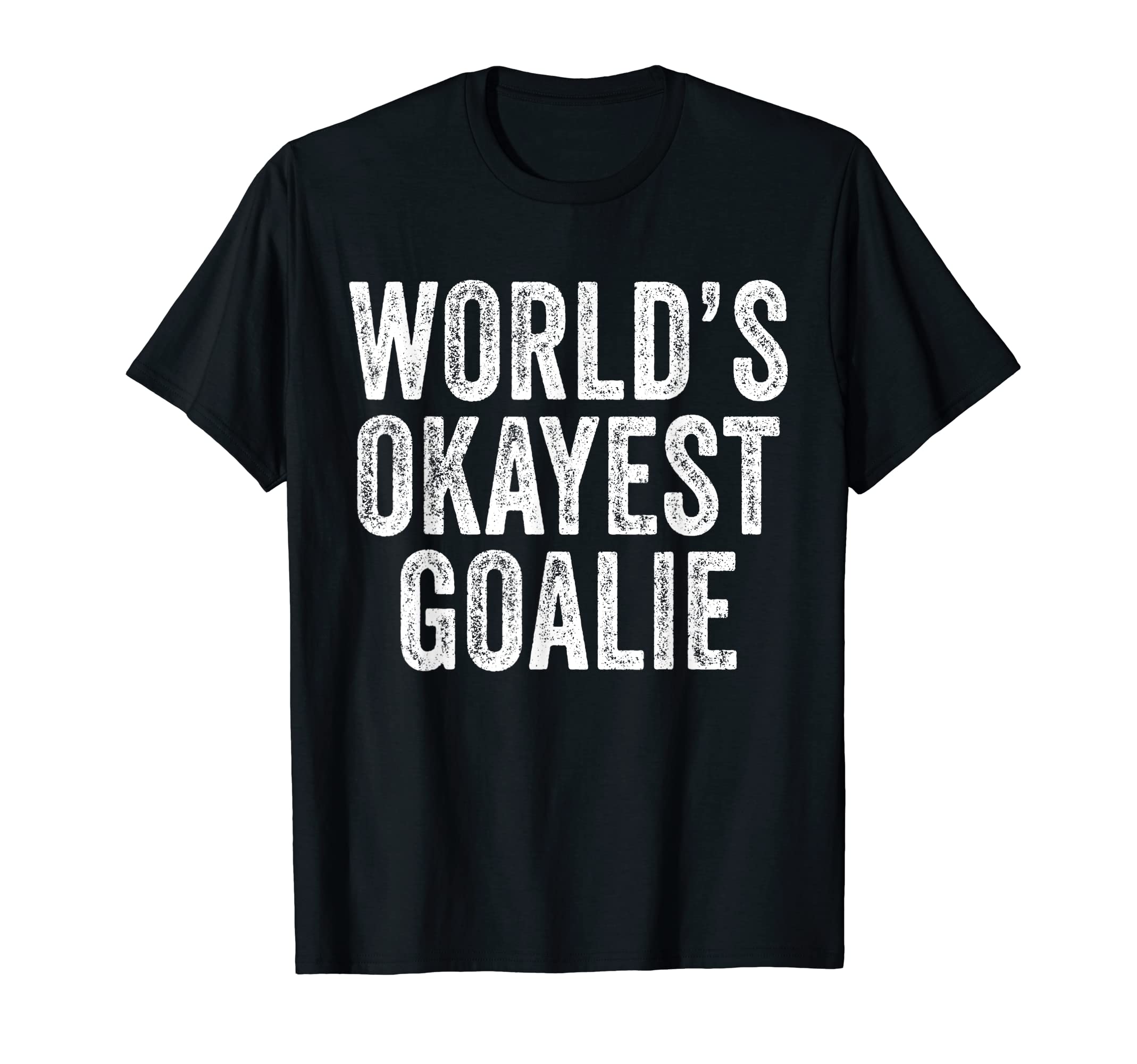 Worlds Okayest Goalie Soccer Lacrosse T-Shirt - Streetwear Style Men Women - T-Shirt, Sweatshirt, Hoodie