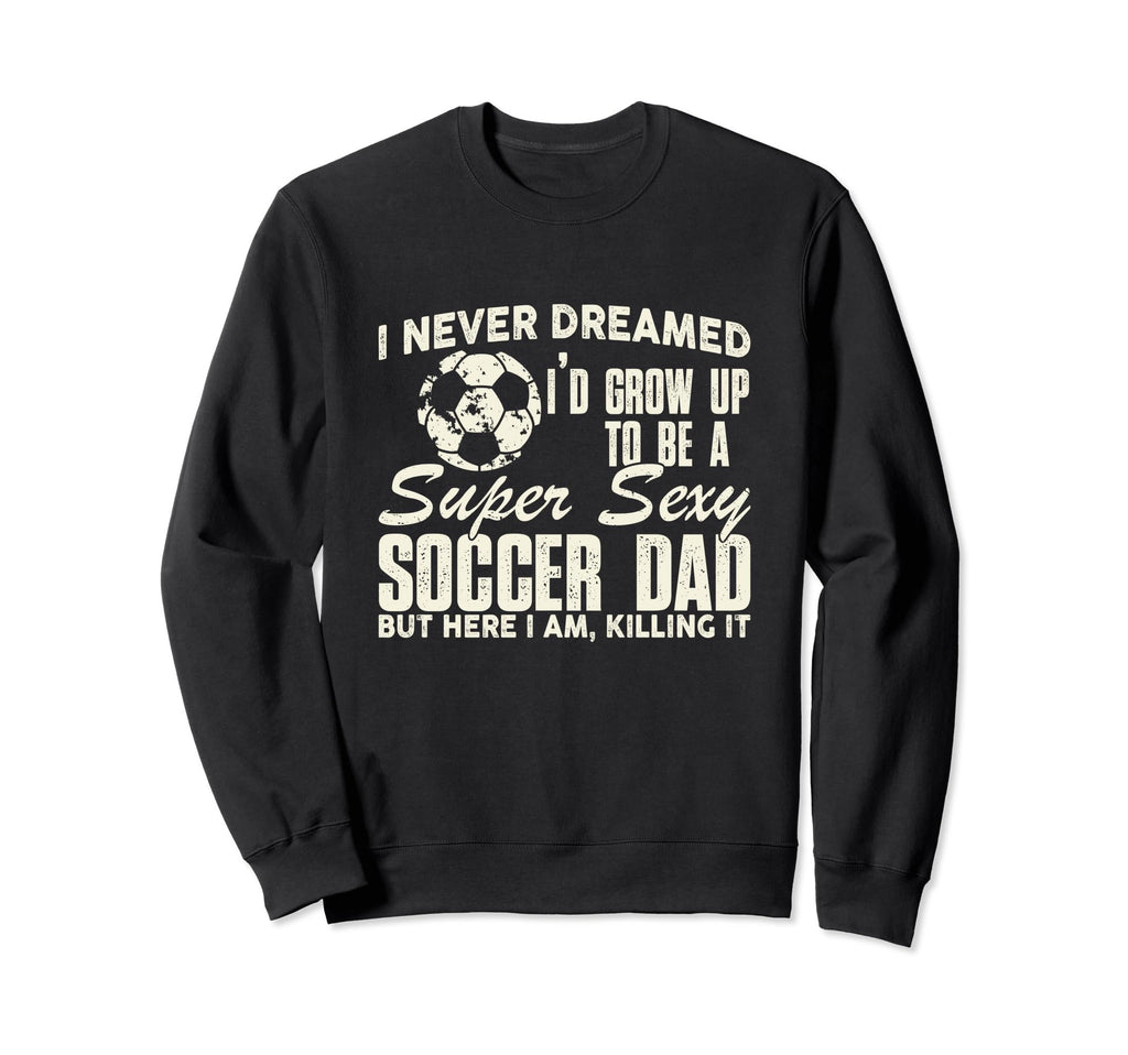 Funny I Never Dreamed Id Grow Up Sweatshirt - Streetwear Style for Adults - T-Shirt, Sweatshirt, Hoodie