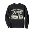 Funny I Never Dreamed Id Grow Up Sweatshirt - Streetwear Style for Adults - T-Shirt, Sweatshirt, Hoodie