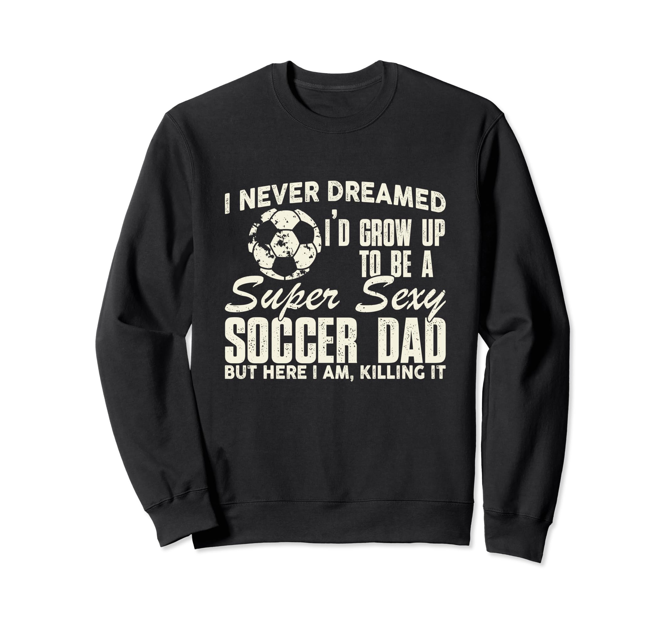 Funny I Never Dreamed Id Grow Up Sweatshirt - Streetwear Style for Adults - T-Shirt, Sweatshirt, Hoodie