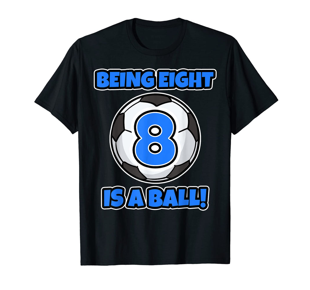 Being Eight Is Ball Birthday Soccer T-Shirt - Novelty Apparel Men Women - T-Shirt, Sweatshirt, Hoodie