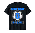 Being Eight Is Ball Birthday Soccer T-Shirt - Novelty Apparel Men Women - T-Shirt, Sweatshirt, Hoodie