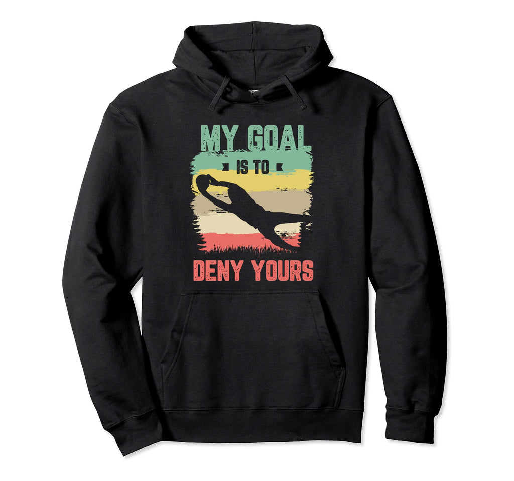 My Goal Is To Deny Yours Soccer Goalie Hoodie - Trendy Graphic for Adults - T-Shirt, Sweatshirt, Hoodie