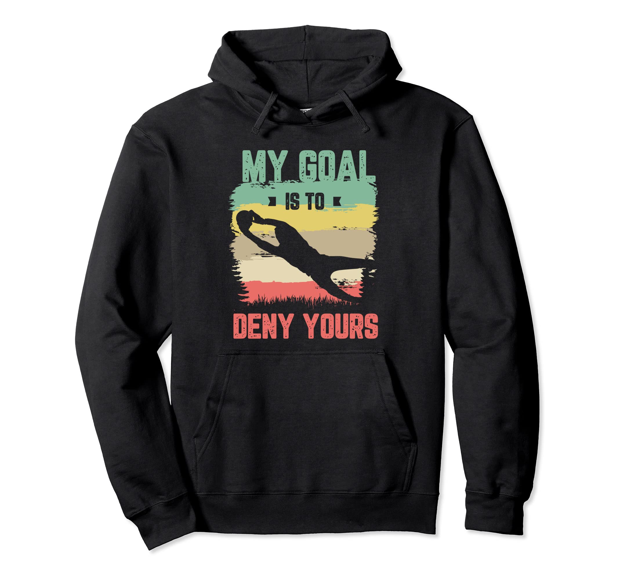 My Goal Is To Deny Yours Soccer Goalie Hoodie - Trendy Graphic for Adults - T-Shirt, Sweatshirt, Hoodie