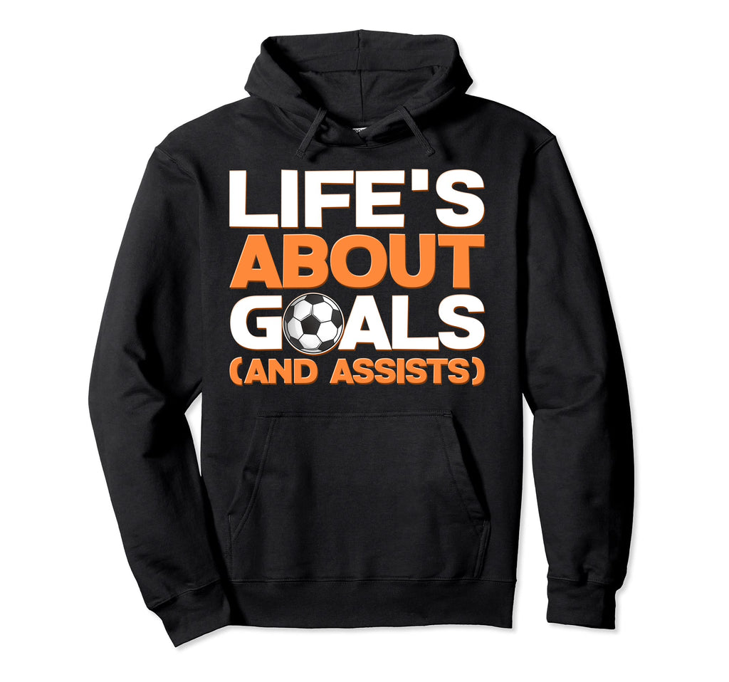 Funny Life About Goals And Assists Hoodie - Casual Everyday Wear Unisex - T-Shirt, Sweatshirt, Hoodie