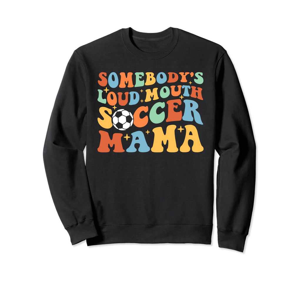 Somebodys Loud Mouth Soccer Mama Funny Sweatshirt - Novelty Apparel Unisex - T-Shirt, Sweatshirt, Hoodie