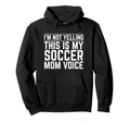 Im Not Yelling This Is My Soccer Mom Voice Hoodie - Graphic Print Men Women - T-Shirt, Sweatshirt, Hoodie