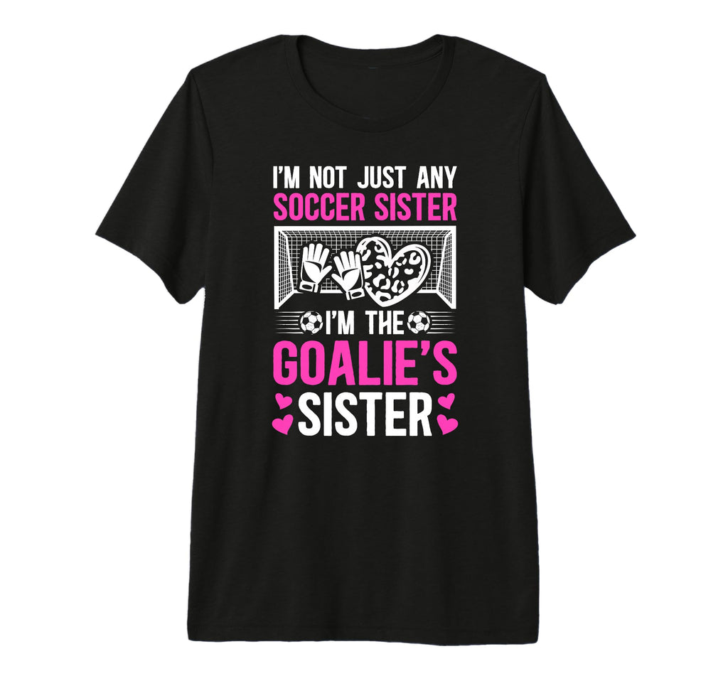Im Soccer Goalie Sister Soccer T-Shirt - Custom Art Print Men Women - T-Shirt, Sweatshirt, Hoodie