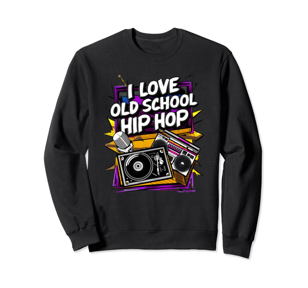 I Love Old School Hip Hop Urban Rap Sweatshirt - Custom Art Print Unisex - T-Shirt, Sweatshirt, Hoodie