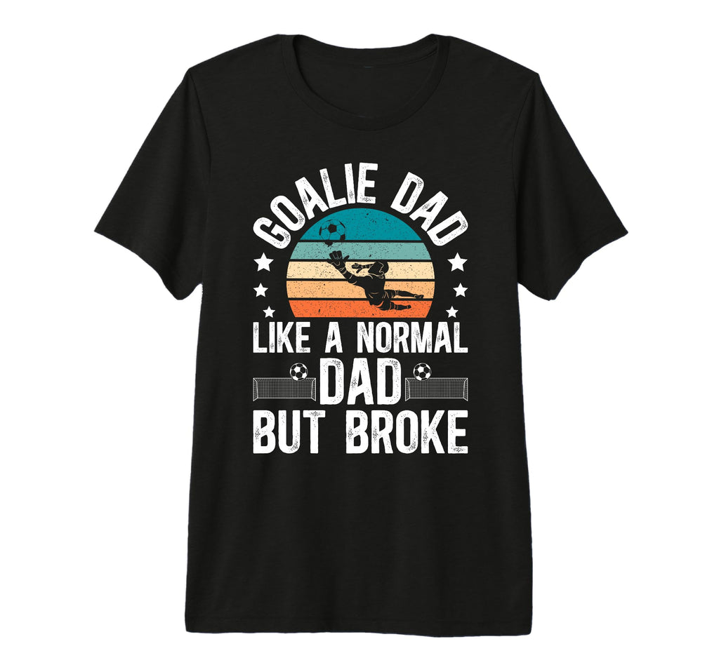 Mens Soccer Goalie Dad Broke Dad Soccer T-Shirt - Unique Graphic Men Women - T-Shirt, Sweatshirt, Hoodie