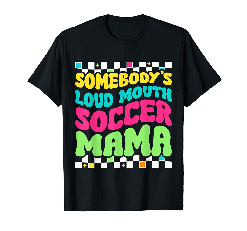 Somebodys Loudmouth Soccer Mama Funny T-Shirt - Unique Graphic Unisex - T-Shirt, Sweatshirt, Hoodie