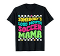 Somebodys Loudmouth Soccer Mama Funny T-Shirt - Unique Graphic Unisex - T-Shirt, Sweatshirt, Hoodie