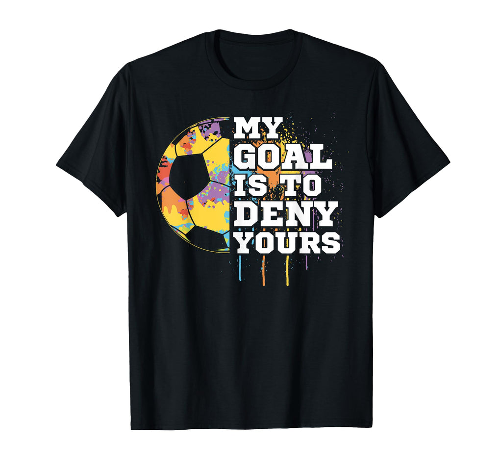 Soccer Goalie Goalkeeper My Goal Is T-Shirt - Minimalist Print for Adults - T-Shirt, Sweatshirt, Hoodie