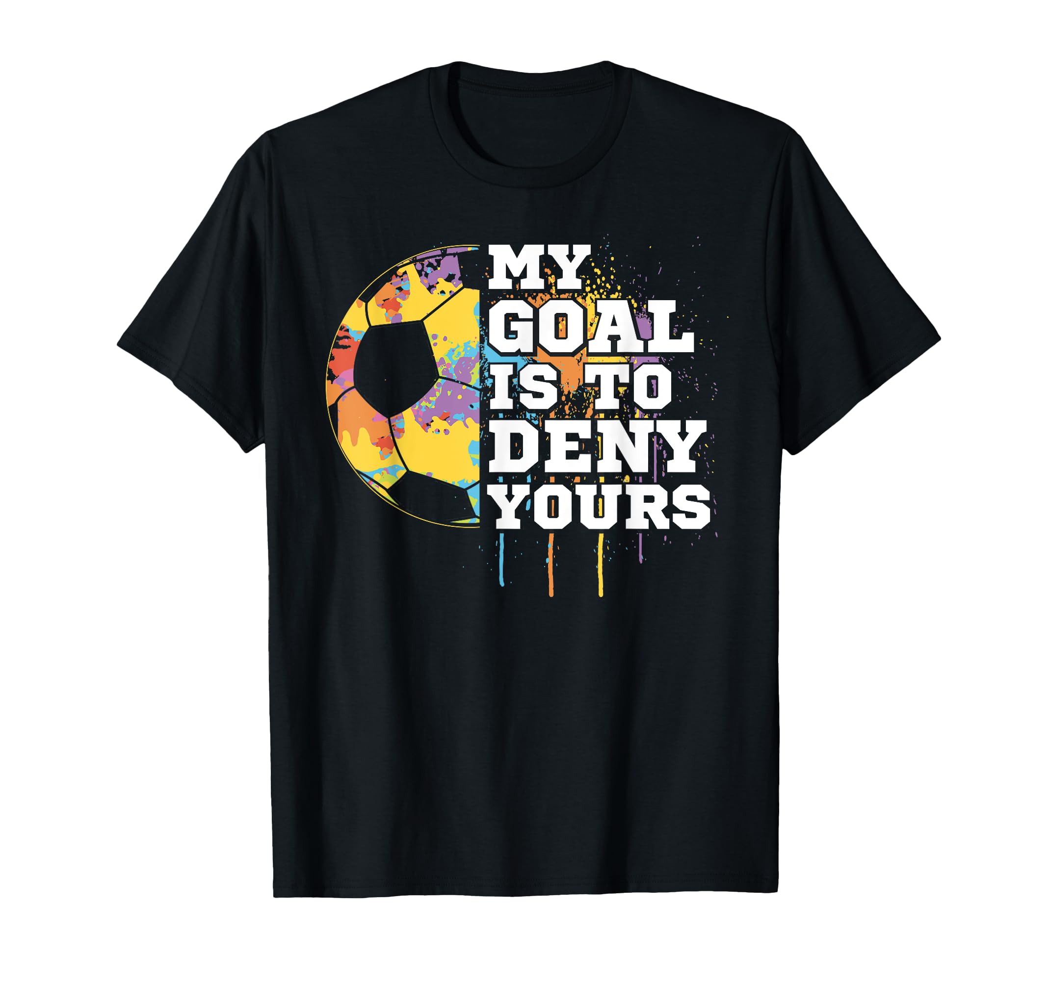 Soccer Goalie Goalkeeper My Goal Is T-Shirt - Minimalist Print for Adults - T-Shirt, Sweatshirt, Hoodie