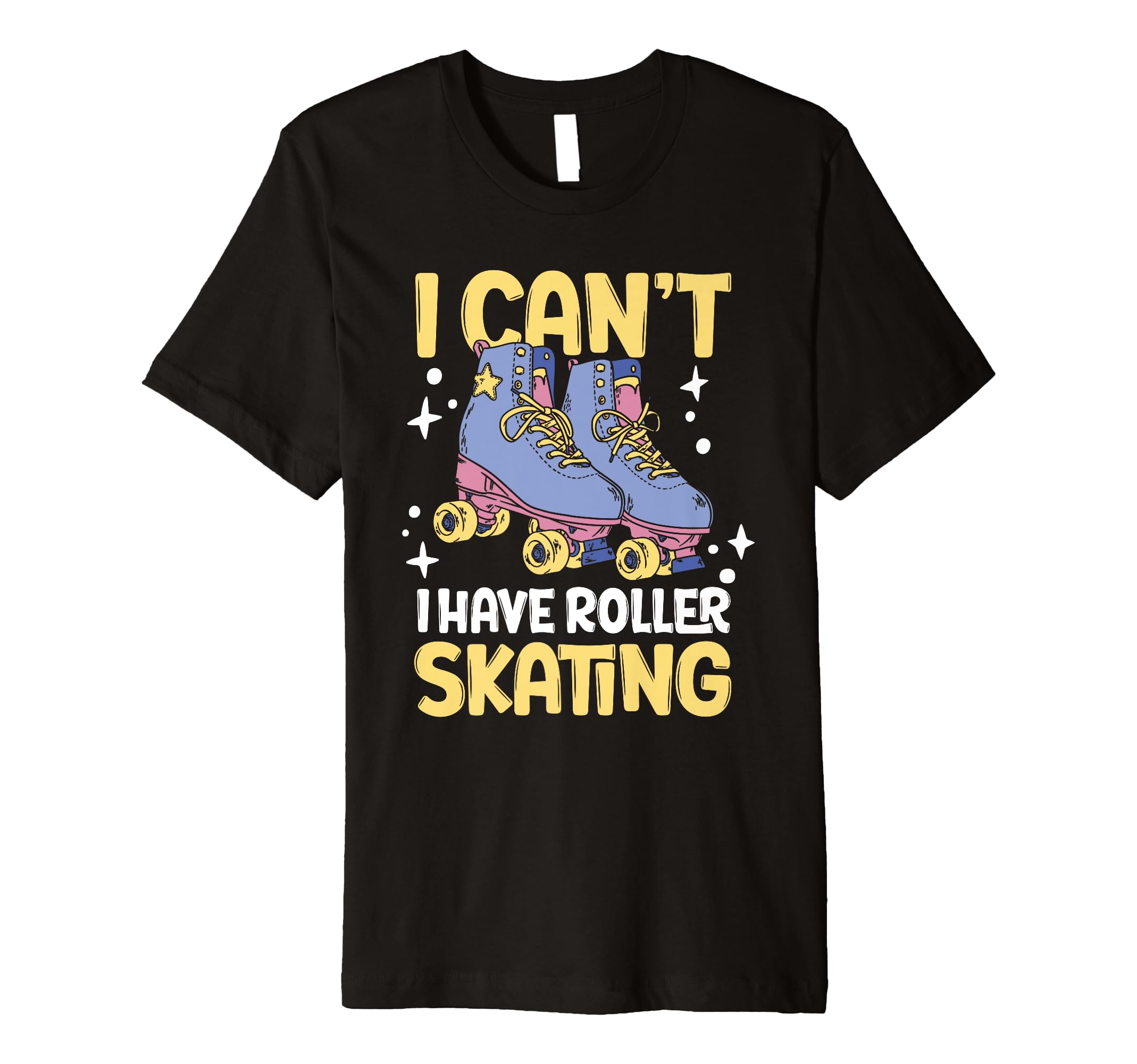 Roller Skate I Cant I Have Roller Skating T-Shirt - Streetwear Style Unisex - T-Shirt, Sweatshirt, Hoodie