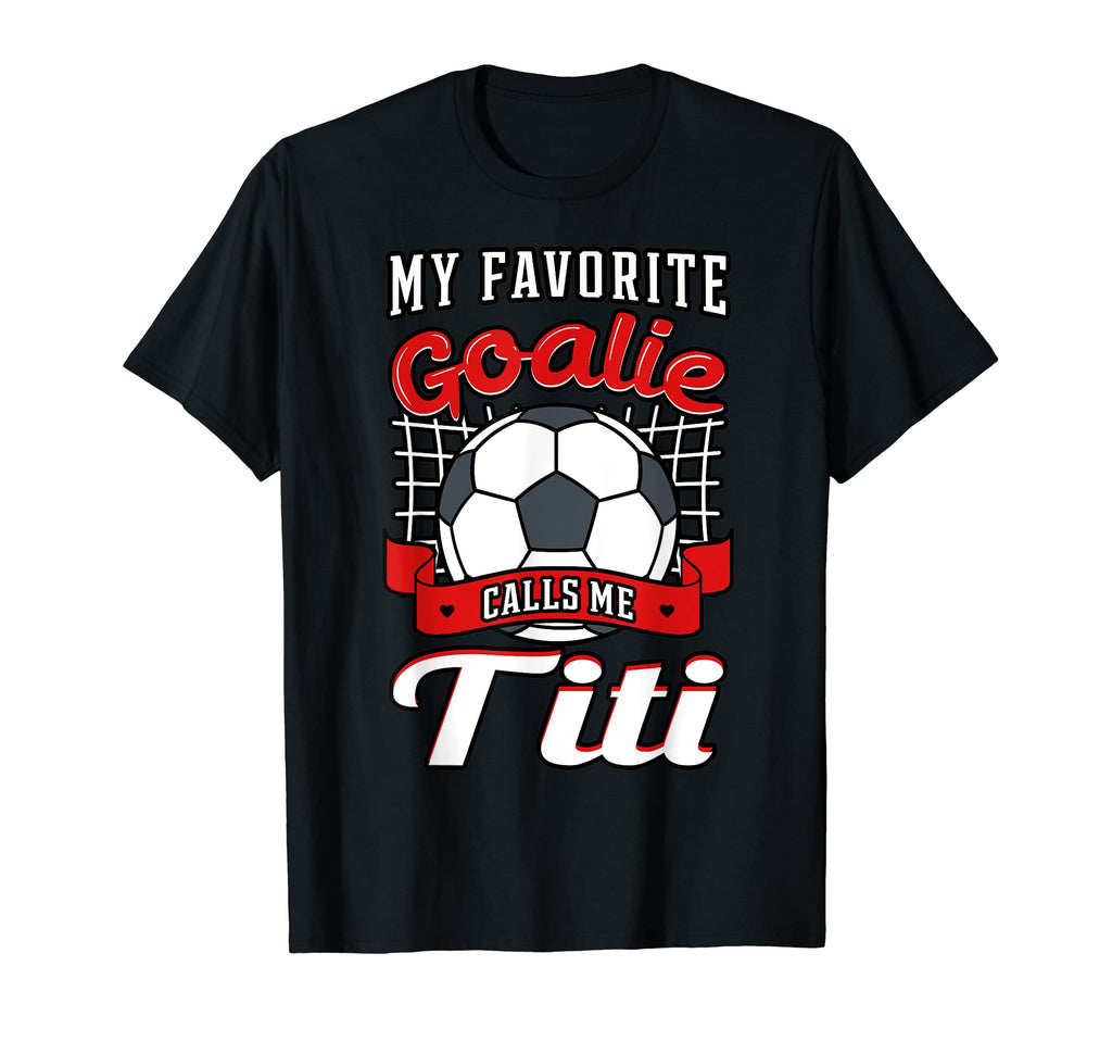 My Favorite Goalie Calls Me Titi T-Shirt - Unique Graphic for Adults - T-Shirt, Sweatshirt, Hoodie