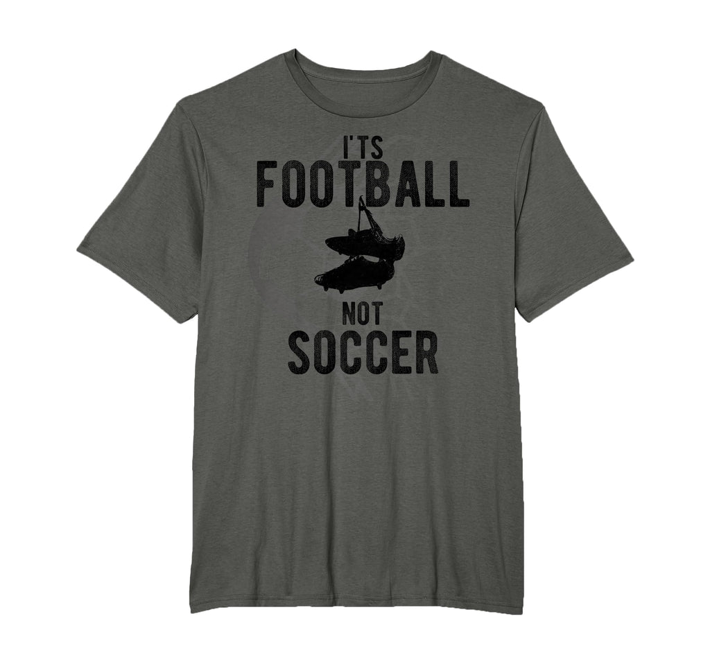 Its Football Not Soccer T-Shirt - Streetwear Style for Adults - T-Shirt, Sweatshirt, Hoodie