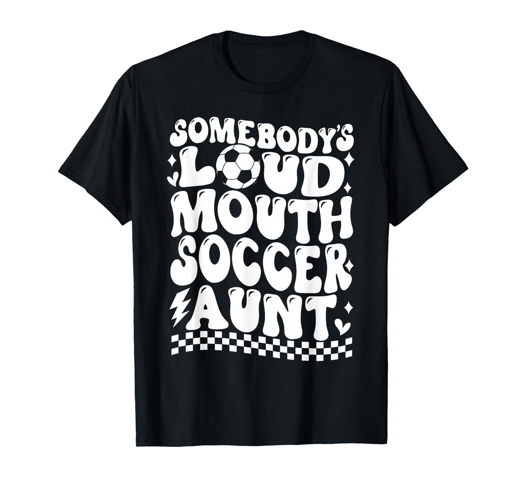 Somebodys Loud Mouth Soccer Aunt T-Shirt - Casual Everyday Wear for Adults - T-Shirt, Sweatshirt, Hoodie