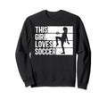 Funny Sport This Loves Soccer Sweatshirt - Graphic Print Unisex - T-Shirt, Sweatshirt, Hoodie