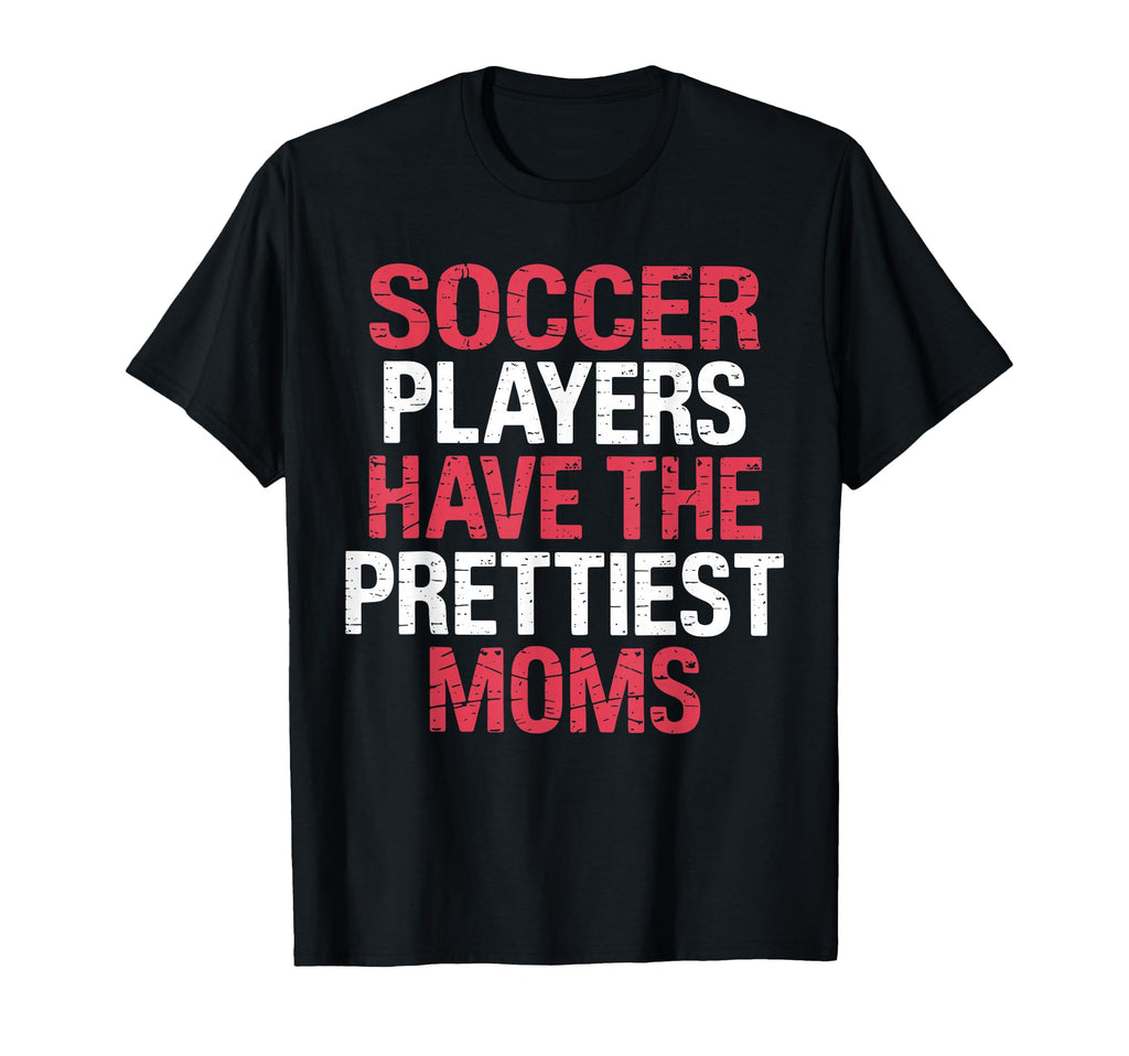 Soccer Players Have Prettiest Moms T-Shirt - Custom Art Print Men Women - T-Shirt, Sweatshirt, Hoodie