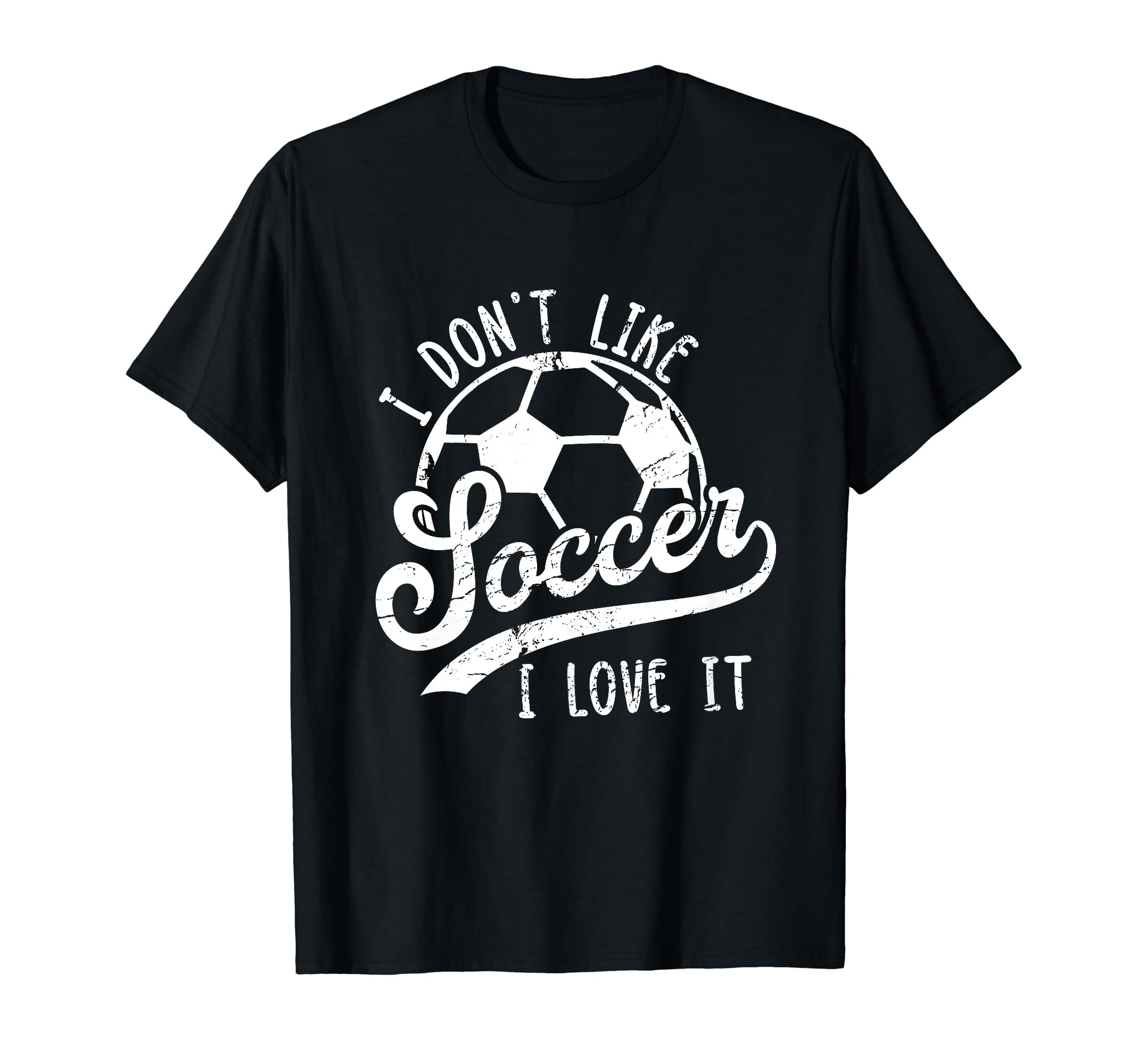 I Dont Like Soccer I Love It Funny Soccer T-Shirt - Trendy Graphic Unisex - T-Shirt, Sweatshirt, Hoodie