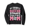 My Favorite Soccer Player Calls Me Mom Sweatshirt - Trendy Graphic Unisex - T-Shirt, Sweatshirt, Hoodie